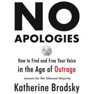 No Apologies: How to Find and Free Your Voice in the Age of Outrage-Lessons for the Silenced Majority