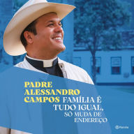 Família é tudo igual, só muda de endereço: O novo livro do Padre Alessandro Campos (Abridged)