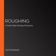 Roughing: A Fresh Start Hockey Romance