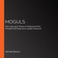 Moguls: The Lives and Times of Hollywood Film Pioneers Nicholas and Joseph Schenck