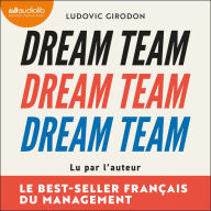 Dream Team: Les meilleurs secrets des managers pour recruter et fidéliser votre équipe idéale