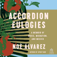 Accordion Eulogies: A Memoir of Music, Migration, and Mexico