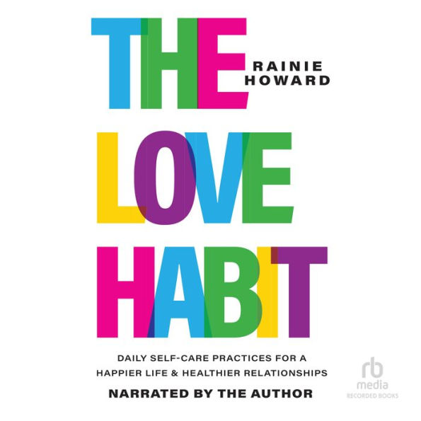 The Love Habit: Daily Self-Care Practices for a Happier Life and Healthier Relationships