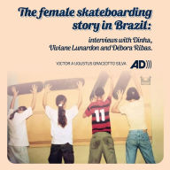 The female skateboarding story in Brazil: Interviews with Dinha, Viviane Lunardon and Débora Ribas