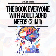 The Book Everyone With Adult ADHD Needs (2 in 1): Written For Neurodiverse Men & Women To Stay Organized, Succeed In Relationships, Work & At Home & Embrace Themselves (Self Care)