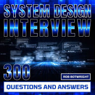 System Design Interview: 300 Questions And Answers: Prepare And Pass