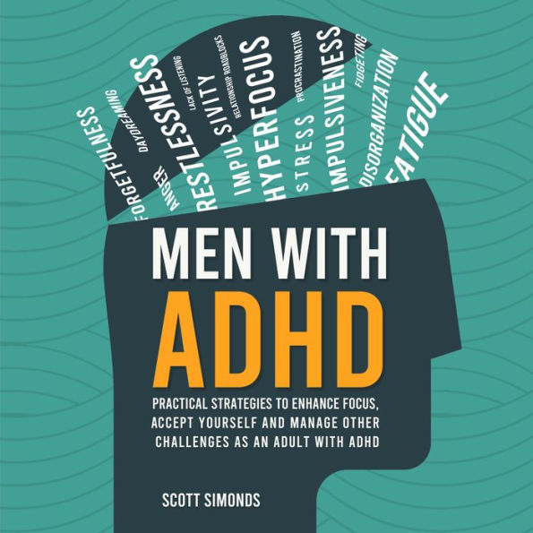 Men with ADHD: Practical Strategies to Enhance Focus, Accept Yourself and Manage Other Challenges as an Adult With ADHD