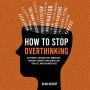 How to Stop Overthinking: Keep Worry, Overanalyzing, Rumination, Intrusive Thoughts From Controlling Your Life, and Find Inner Peace