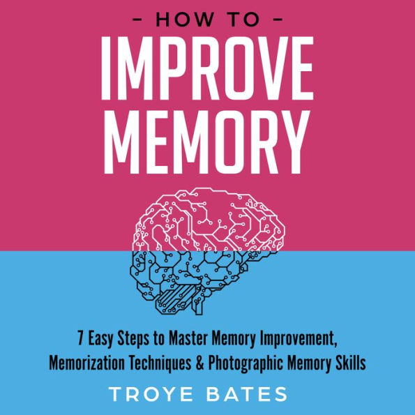 How to Improve Memory: 7 Easy Steps to Master Memory Improvement, Memorization Techniques & Photographic Memory Skills