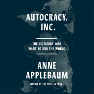 Autocracy, Inc.: The Dictators Who Want to Run the World