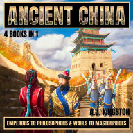 Ancient China 221 BCE - 1644 AD: Emperors To Philosophers & Walls To Masterpieces