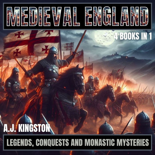 Medieval England: Legends, Conquests, And Monastic Mysteries