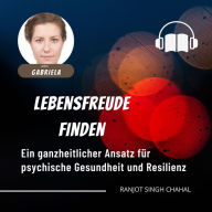 Lebensfreude finden: Ein ganzheitlicher Ansatz für psychische Gesundheit und Resilienz