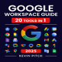 Google Workspace Guide: Unlock Every Google App - Elevate Efficiency with Exclusive Tips, Time-Savers & Step-by-Step Screenshots for Quick Mastery