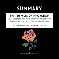 SUMMARY - The Ten Faces Of Innovation: IDEO's Strategies For Beating The Devil's Advocate And Driving Creativity Throughout Your Organization By Tom Kelley And Jonathan Littman