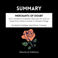 SUMMARY - Merchants Of Doubt: How A Handful Of Scientists Obscured The Truth On Issues From Tobacco Smoke To Climate Change By Naomi Oreskes And Erik M. Conway