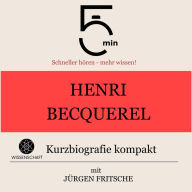 Henri Becquerel: Kurzbiografie kompakt: 5 Minuten: Schneller hören - mehr wissen!