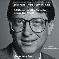 Billionaire, Nerd, Savior, King: Bill Gates and His Quest to Shape Our World