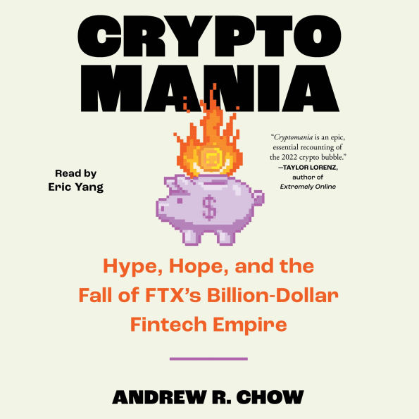 Cryptomania: Hype, Hope, and the Fall of FTX's Billion-Dollar Fintech Empire