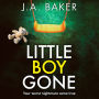 Little Boy, Gone: Every Parent's Worst Nightmare - A GRIPPING thriller from BESTSELLING AUTHOR J A Baker for 2024