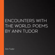 Encounters With The World: Poems By Ann Tudor