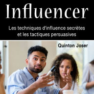 Influencer: Les techniques d'influence secrètes et les tactiques persuasives