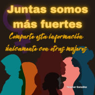 Juntas somos más fuertes: Comparte esta información únicamente con otras mujeres