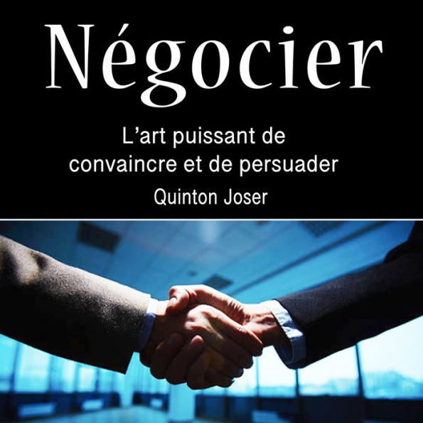 Négocier: L'art puissant de convaincre et de persuader