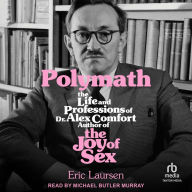 Polymath: The Life and Professions of Dr. Alex Comfort, Author of The Joy of Sex