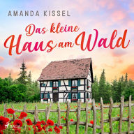 Das kleine Haus am Wald: Roman Ein Familiengeheimnisroman mit Feelgood-Faktor