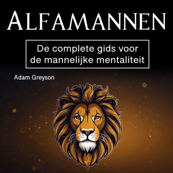 Alfamannen: De complete gids voor de mannelijke mentaliteit