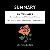 SUMMARY - Matchmakers: The New Economics Of Multisided Platforms By David S. Evans And Richard Schmalensee