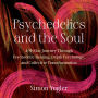 Psychedelics and the Soul: A Mythic Guide to Psychedelic Healing, Depth Psychology, and Cultural Repair