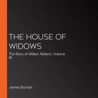 The House of Widows: The Story of William Neilson, Volume IIII