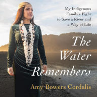 The Water Remembers: My Indigenous Family's Fight to Save a River and a Way of Life