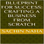 Blueprint for Success: Crafting a Business from Scratch