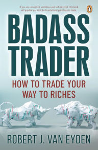 Badass Trader: How to trade your way to riches