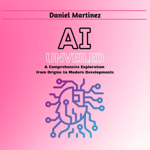 AI Unveiled: A Comprehensive Exploration from Origins to Modern Developments