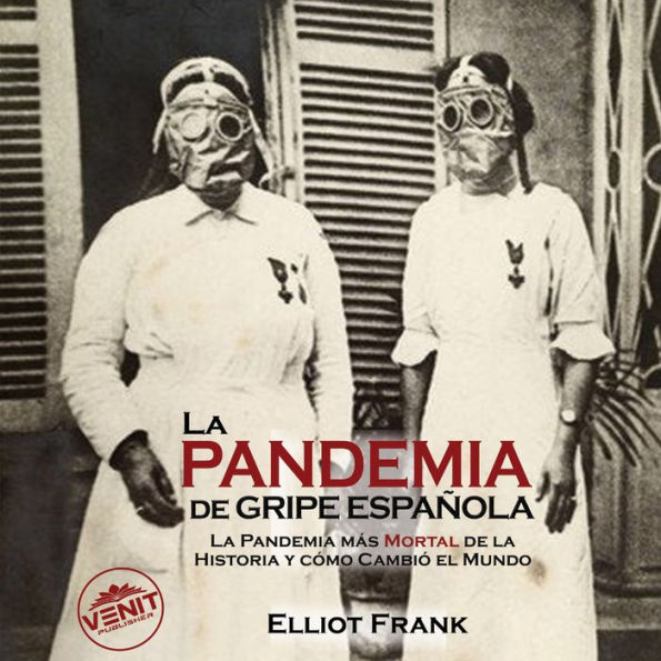 La Pandemia de Gripe Española: La Pandemia Más Mortal de la Historia y Cómo Cambió el Mundo