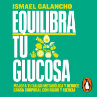 Equilibra tu glucosa: Mejora tu salud metabólica y reduce grasa corporal con rigor y ciencia