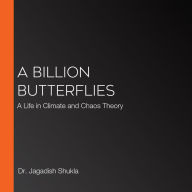 A Billion Butterflies: A Life in Climate and Chaos Theory