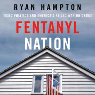 Fentanyl Nation: Toxic Politics and America's Failed War on Drugs