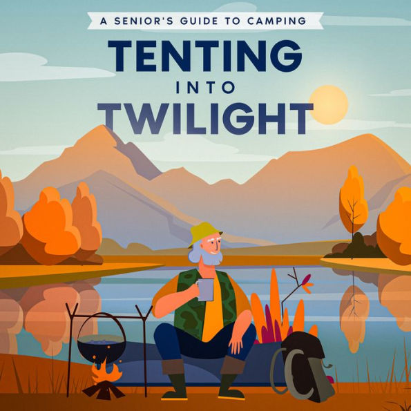 Tenting into Twilight: A Senior's Guide to Camping