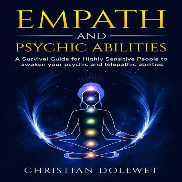 Empath and Psychic Abilities: A Survival Guide for Highly Sensitive People to awaken your psychic and telepathic abilities