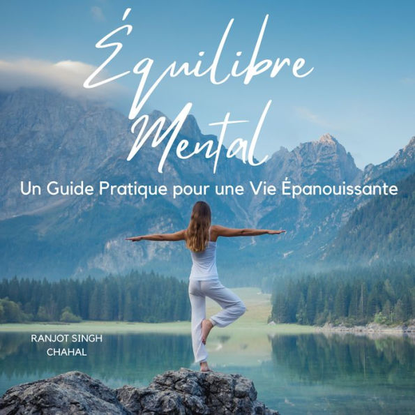 Équilibre Mental: Un Guide Pratique pour une Vie Épanouissante