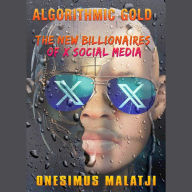 Algorithmic Gold: The New Billionaires of X Social Media