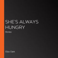 She's Always Hungry: Stories