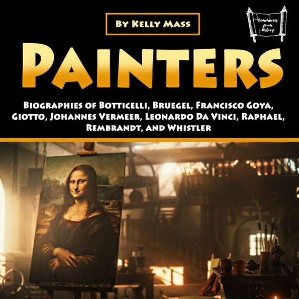 Painters: Biographies of Botticelli, Bruegel, Francisco Goya, Giotto, Johannes Vermeer, Leonardo Da Vinci, Raphael, Rembrandt, and Whistler