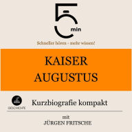 Kaiser Augustus: Kurzbiografie kompakt: 5 Minuten: Schneller hören - mehr wissen!