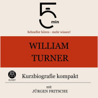 William Turner: Kurzbiografie kompakt: 5 Minuten: Schneller hören - mehr wissen!